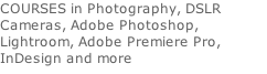 COURSES in Photography, DSLR Cameras, Adobe Photoshop, Lightroom, Adobe Premiere Pro, InDesign and more