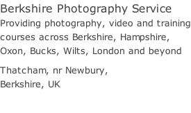 Berkshire Photography Service Providing photography, video and training courses across Berkshire, Hampshire, Oxon, Bucks, Wilts, London and beyond  Thatcham, nr Newbury, Berkshire, UK